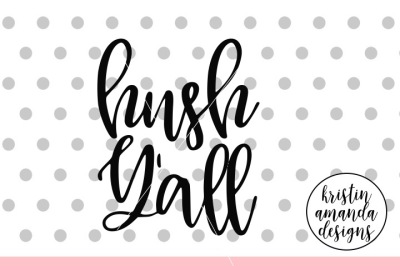 Hush Y'all SVG DXF EPS PNG Cut File • Cricut • Silhouette
