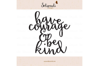 have courage & be kind - Handwriting - SVG and DXF Cut Files - for Cricut, Silhouette, Die Cut Machines // nursery quote // shirt quote #234