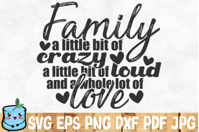 Family A Little Bit Of Crazy A Little Bit Of Loud And Love